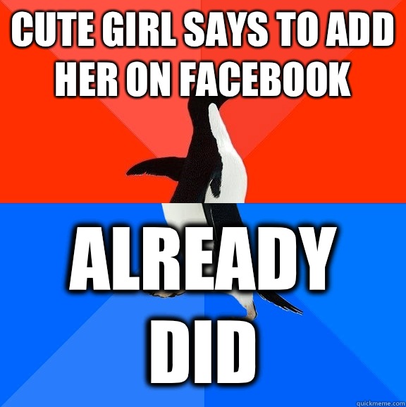 Cute girl says to add her on Facebook  Already did  Socially Awesome Awkward Penguin