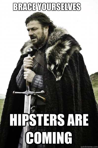 Brace Yourselves hipsters are coming  Game of Thrones