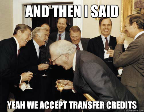 AND THEN I SAID Yeah we accept transfer credits - AND THEN I SAID Yeah we accept transfer credits  tuition