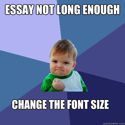 Essay not long enough change the font size - Essay not long enough change the font size  Success Kid