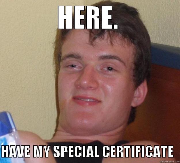 HERE.  HAVE MY SPECIAL CERTIFICATE  10 Guy