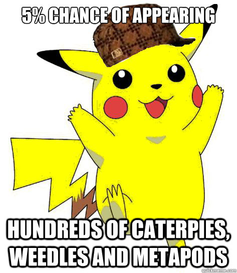 5% chance of appearing Hundreds of Caterpies, Weedles and Metapods - 5% chance of appearing Hundreds of Caterpies, Weedles and Metapods  Misc