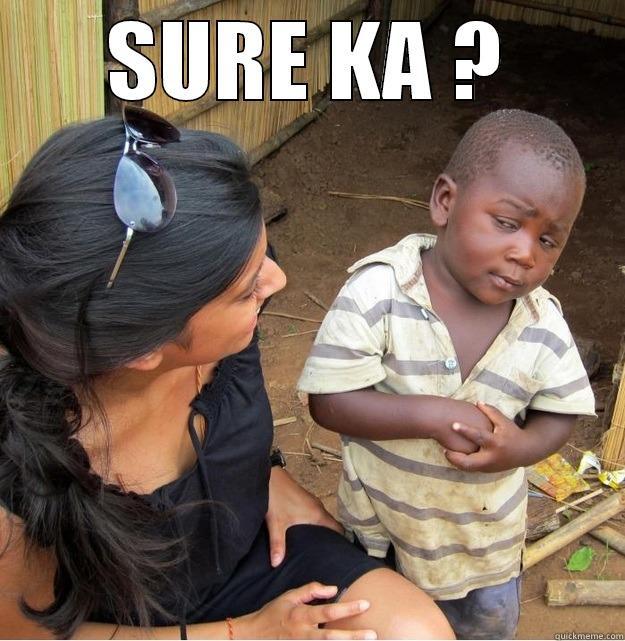 SURE KA ?  Skeptical Third World Kid