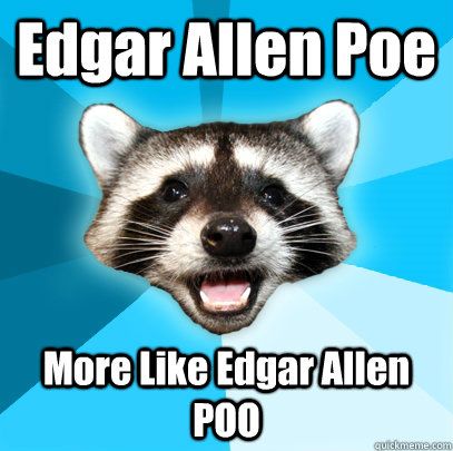 Edgar Allen Poe More Like Edgar Allen POO  Lame Pun Coon