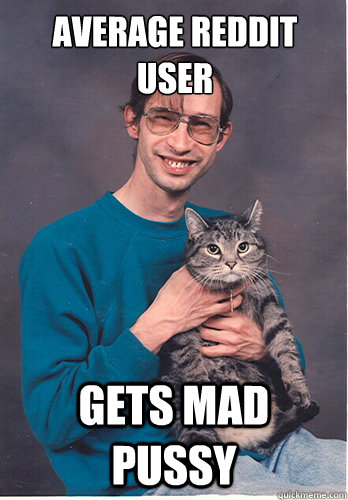 Average reddit user gets mad pussy - Average reddit user gets mad pussy  Misc