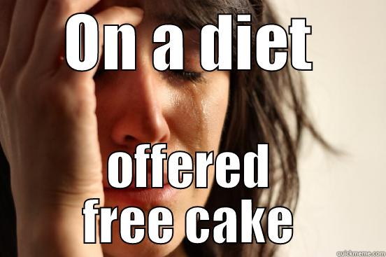 ON A DIET OFFERED FREE CAKE First World Problems