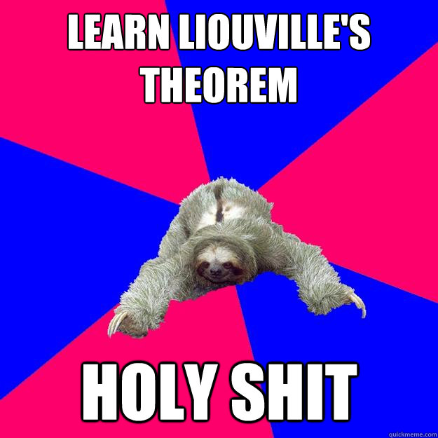learn liouville's theorem holy shit  Math Major Sloth