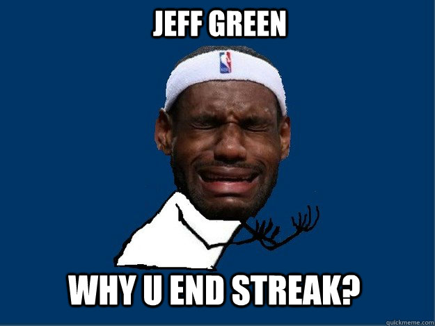 JEFF GREEN WHY U END STREAK? - JEFF GREEN WHY U END STREAK?  A LeBron James Y NO Meme