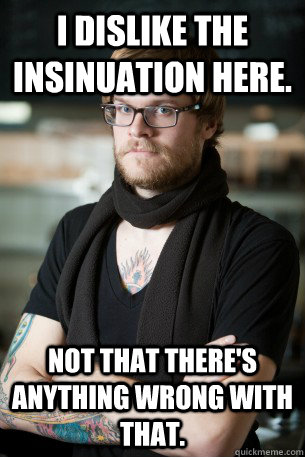 I dislike the insinuation here. Not that there's anything wrong with that.  Hipster Barista