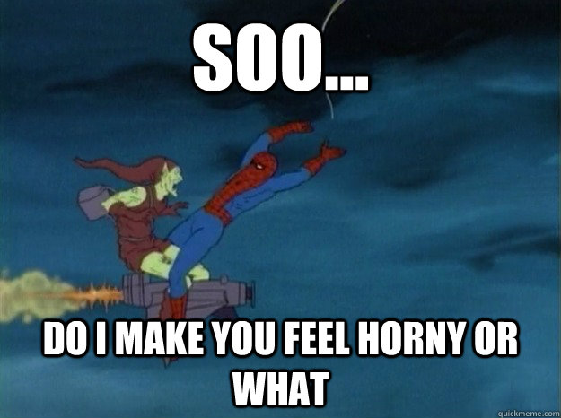 soo... do i make you feel horny or what - soo... do i make you feel horny or what  60s Spiderman meme