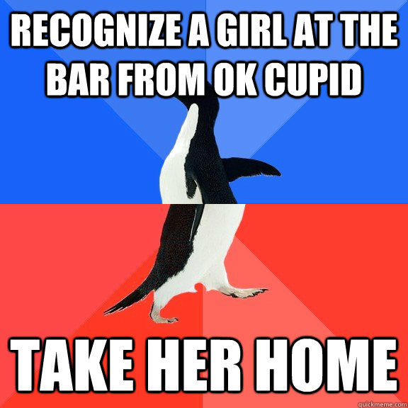 Recognize a girl at the bar from ok cupid Take her home  Socially Awkward Awesome Penguin