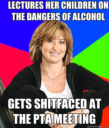 lectures her children on the dangers of alcohol gets shitfaced at the pta meeting  Sheltering Suburban Mom