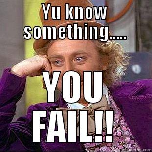 YU KNOW SOMETHING..... YOU FAIL!! Condescending Wonka