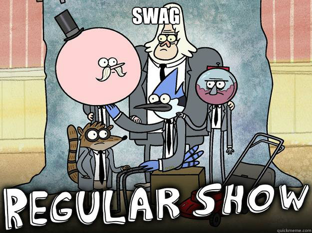 swag  WE ALL KNOW THAT FEEL BRO - REGULAR SHOW