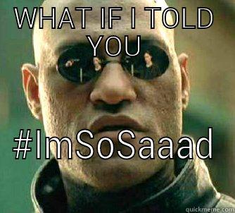 WHAT IF I TOLD YOU #IMSOSAAAD Matrix Morpheus