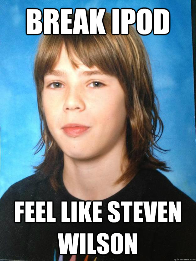 break ipod Feel like Steven Wilson  