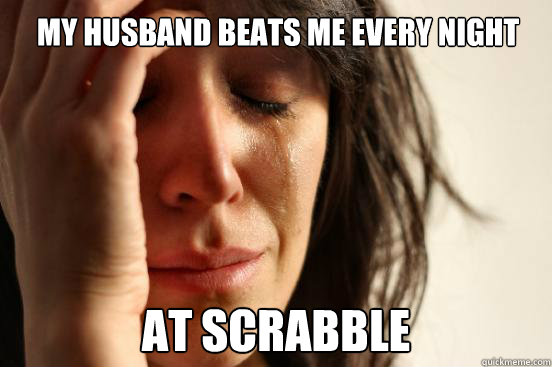 My husband beats me every night at scrabble  First World Problems
