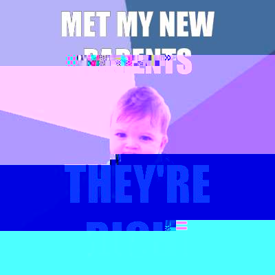 Met my new parents They're rich!  Success Kid