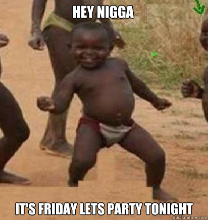 Hey Nigga It's Friday Lets Party TOnight  dancing african baby