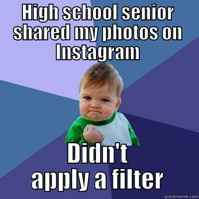 no filter win - HIGH SCHOOL SENIOR SHARED MY PHOTOS ON INSTAGRAM DIDN'T APPLY A FILTER Success Kid