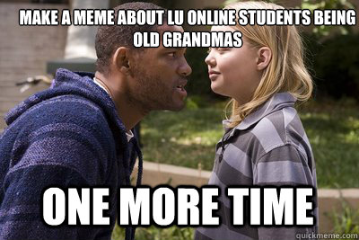 Make a meme about LU online students being old grandmas One More Time - Make a meme about LU online students being old grandmas One More Time  Hancock