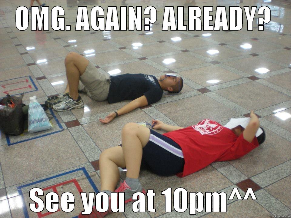 OMG. AGAIN? ALREADY? SEE YOU AT 10PM^^ Misc