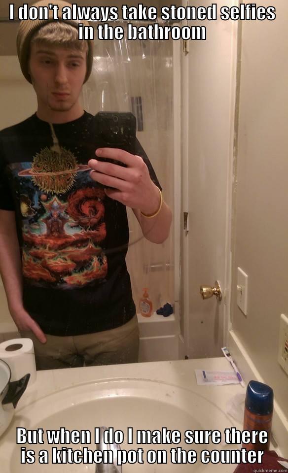I DON'T ALWAYS TAKE STONED SELFIES IN THE BATHROOM BUT WHEN I DO I MAKE SURE THERE IS A KITCHEN POT ON THE COUNTER Misc