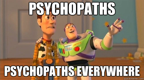 Psychopaths psychopaths everywhere  Buzz Kill