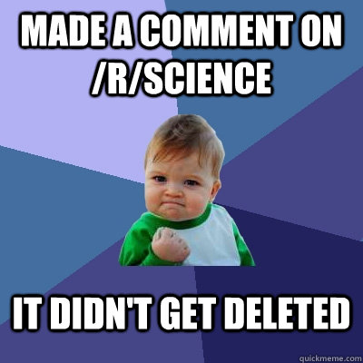 Made a comment on /r/science It didn't get deleted  Success Kid