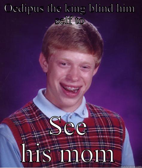 OEDIPUS THE KING BLIND HIM SELF TO SEE HIS MOM Bad Luck Brian