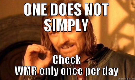 ONE DOES NOT SIMPLY CHECK WMR ONLY ONCE PER DAY Boromir