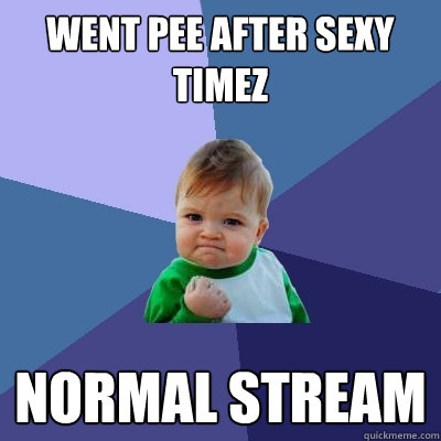 WENT PEE AFTER SEXY TIMEZ normal stream - WENT PEE AFTER SEXY TIMEZ normal stream  Success Kid