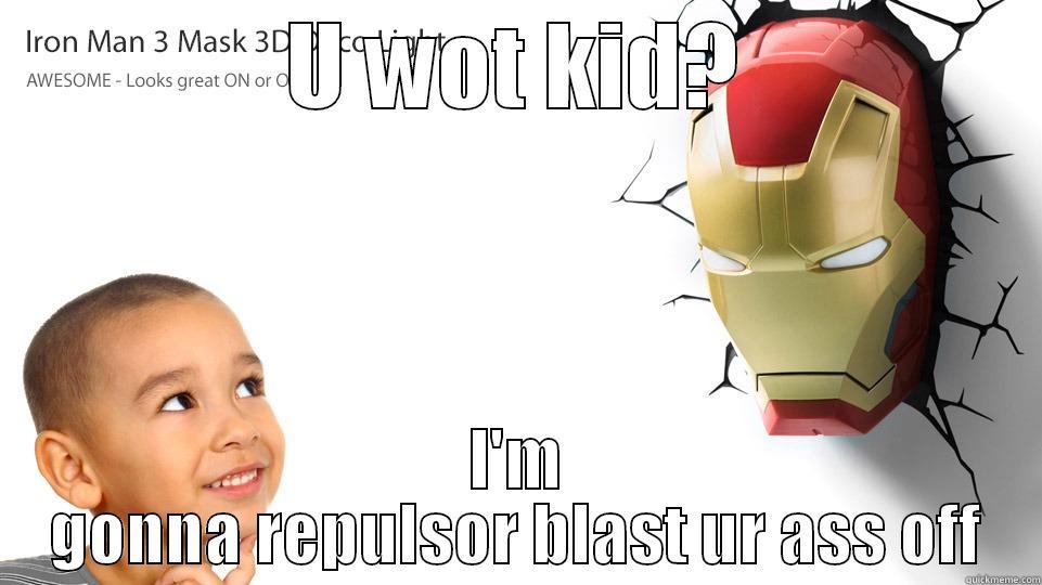 U WOT KID? I'M GONNA REPULSOR BLAST UR ASS OFF Misc