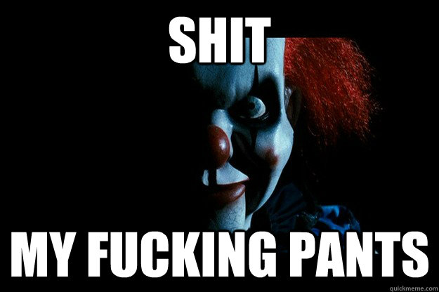 Shit MY FUCKING PANTS  scary ass clown