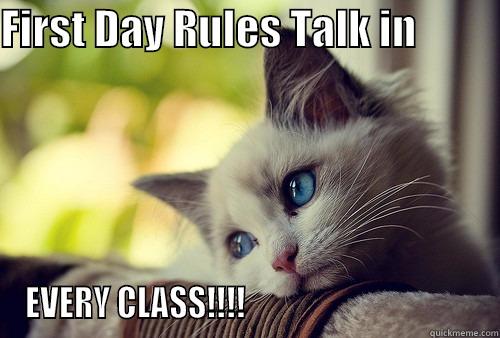FIRST DAY RULES TALK IN           EVERY CLASS!!!!                                    First World Problems Cat