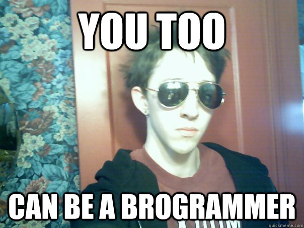 you too  can be a brogrammer - you too  can be a brogrammer  Brogrammer
