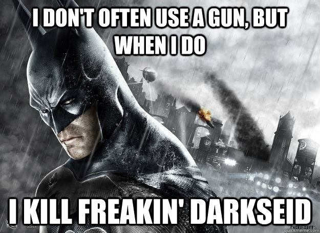 I don't often use a gun, but when i do I kill freakin' darkseid  Most Interesting Batman