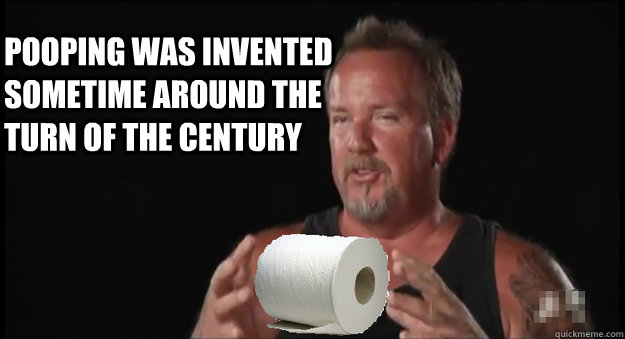 Pooping was invented sometime around the turn of the century - Pooping was invented sometime around the turn of the century  Storage Wars Darrel