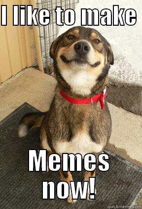 I LIKE TO MAKE  MEMES NOW! Good Dog Greg