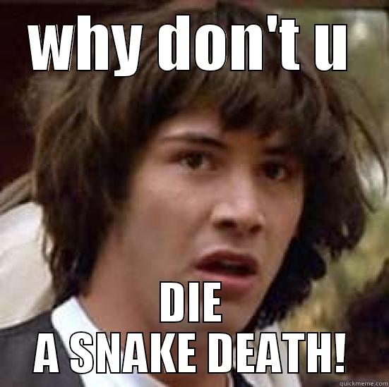 WHY DON'T U DIE A SNAKE DEATH! conspiracy keanu