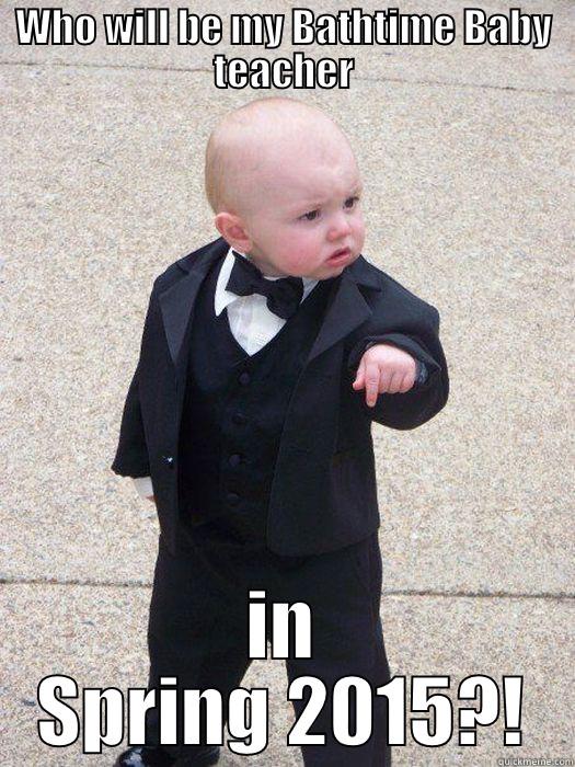 WHO WILL BE MY BATHTIME BABY TEACHER IN SPRING 2015?! Baby Godfather