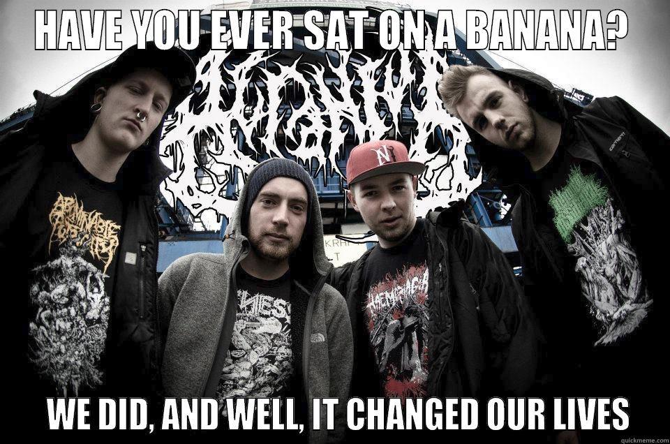 HAVE YOU EVER SAT ON A BANANA?   WE DID, AND WELL, IT CHANGED OUR LIVES Misc
