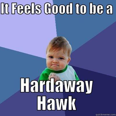 IT FEELS GOOD TO BE A  HARDAWAY HAWK Success Kid