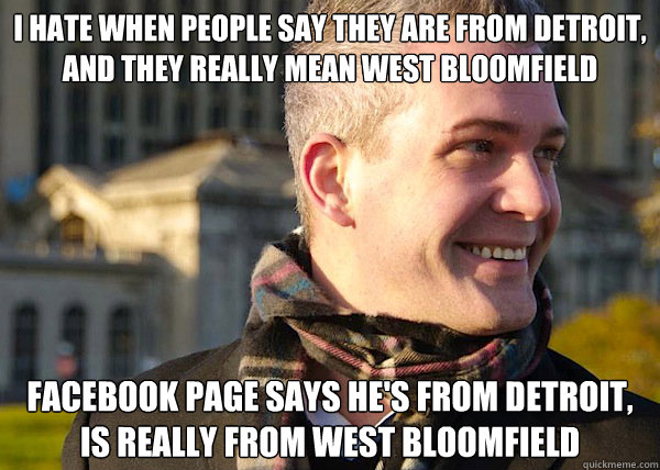 I hate when people say they are from detroit, and they really mean west bloomfield facebook page says he's from detroit, is really from west bloomfield  White Entrepreneurial Guy