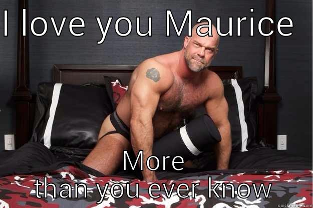 I LOVE YOU MAURICE   MORE THAN YOU EVER KNOW Gorilla Man