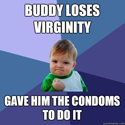 Buddy loses virginity Gave him the condoms to do it  Success Kid
