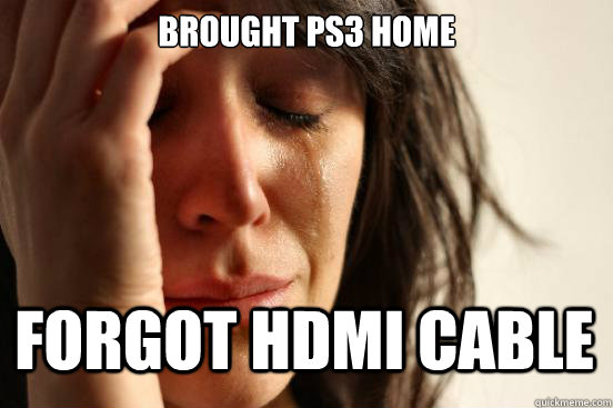 Brought PS3 Home  Forgot HDMI cable  First World Problems