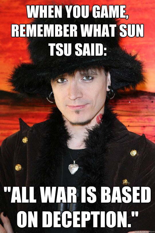 When you game, remember what Sun Tsu said: 