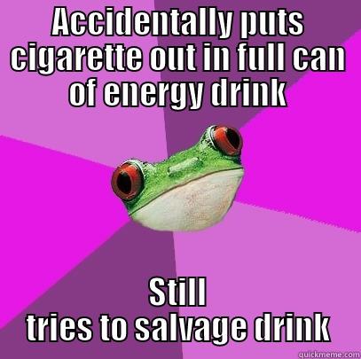 Sleep Deprivation at its Finest - ACCIDENTALLY PUTS CIGARETTE OUT IN FULL CAN OF ENERGY DRINK STILL TRIES TO SALVAGE DRINK Foul Bachelorette Frog