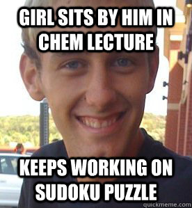 Girl sits by him in chem lecture Keeps working on sudoku puzzle  Single Guy Matt